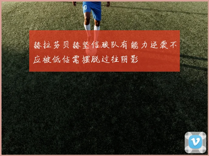赫拉芬贝赫坚信狼队有能力逆袭不应被低估需摆脱过往阴影