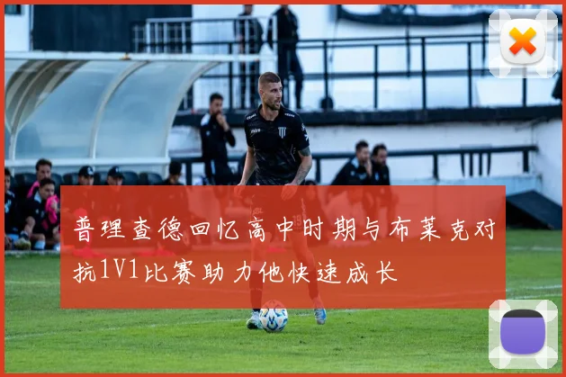 普理查德回忆高中时期与布莱克对抗1V1比赛助力他快速成长
