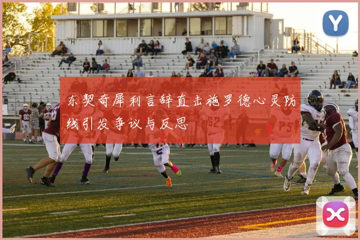 东契奇犀利言辞直击施罗德心灵防线引发争议与反思