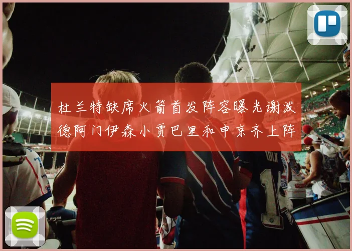 杜兰特缺席火箭首发阵容曝光谢泼德阿门伊森小贾巴里和申京齐上阵